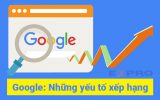 Tìm kiếm Google sẽ đánh giá thứ hạng website dựa trên yếu tố nào?