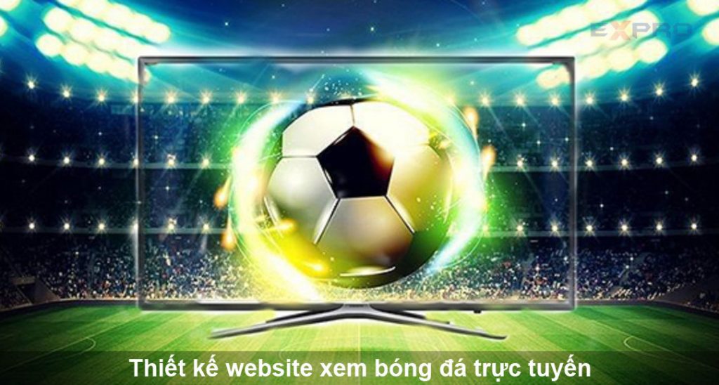 Thiết kế website xem bóng đá trực tuyến